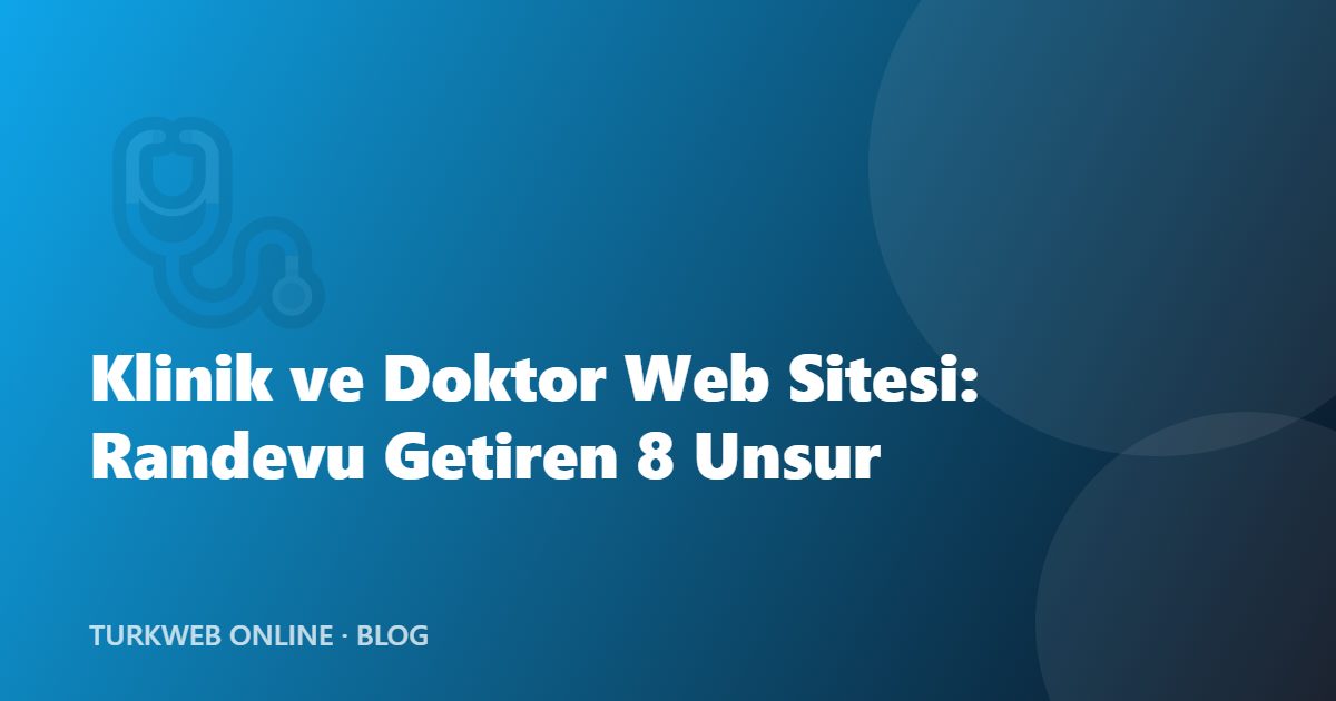 Klinik ve Doktor Web Sitesi: Randevu Getiren 8 Unsur